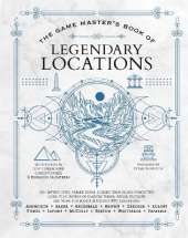 The Game Master's Book of Legendary Locations: 150+ Mythic Sites, Fables Ruins, Cursed Temples and Forgotten Lairs, Plus Dozens of Random Tables, Bbegs, Factions, Maps and More for Your 5th Edition RPG Adventures