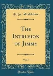 The Intrusion of Jimmy, Vol. 5 (Classic Reprint)