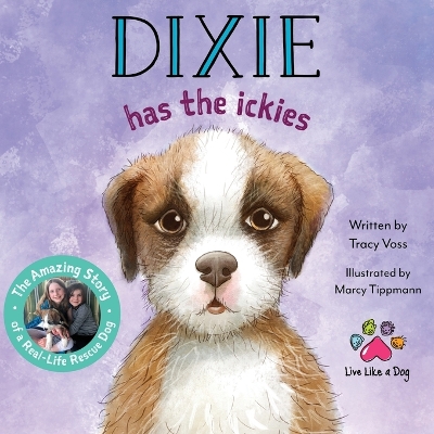 Dixie Has the Ickies: The Amazing Story of a Real-life Rescue Dog