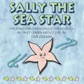Sally the Sea Star: Helping Children Value Themselves as They Learn about Life in Our Oceans