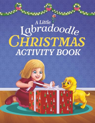 A Little Labradoodle Christmas Activity Book: For Kids Ages 4-8 about Spreading Holiday Cheer with Festive Activities, Coloring, Mazes, and Puzzles