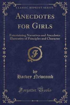 Anecdotes for Girls: Entertaining Narratives and Anecdotes Illustrative of Principles and Character (Classic Reprint)