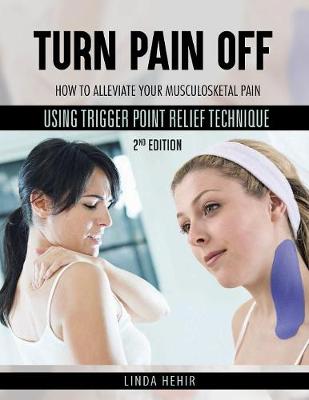 Turn Pain Off: How to alleviate your Musculoskeletal Pain Using Trigger Point Relief Technique
