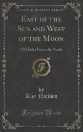 East of the Sun and West of the Moon: Old Tales From the North (Classic Reprint)
