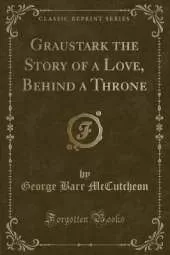 Graustark the Story of a Love, Behind a Throne (Classic Reprint)