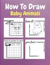How To Draw Baby Animals: A Step by Step Drawing and Activity Book for Kids to Learn to Draw Baby Animals