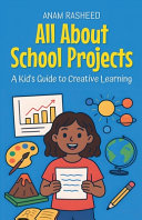 All About School Projects: A Kid's Guide to Creative Learning