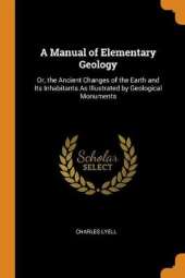 A Manual of Elementary Geology: Or, the Ancient Changes of the Earth and Its Inhabitants as Illustrated by Geological Monuments