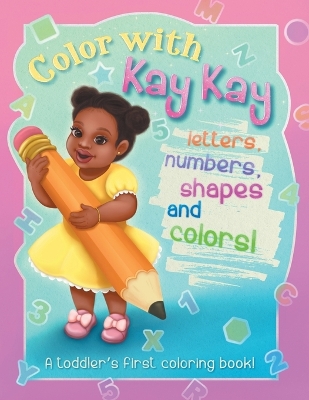 Color With Kay Kay: A Toddler's First Coloring Book