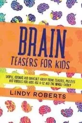 Brain Teasers For Kids: Simple, Medium, and Difficult Funny Brain Teasers, Puzzles, and Riddles for Kids Age 6-12 and the Whole Family
