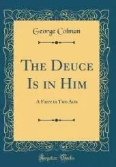 The Deuce Is in Him: A Farce in Two Acts (Classic Reprint)