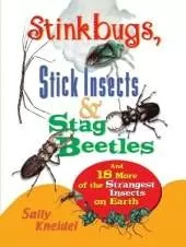 Stink Bugs, Stick Insects, and Stag Beetles: And 18 More of the Strangest Insects on Earth