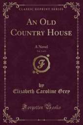 An Old Country House, Vol. 2 of 3: A Novel (Classic Reprint)