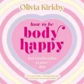 How to Be Body Happy: A Teen's Guide to Feeling Comfortable in Your Own Skin