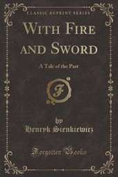 With Fire and Sword: A Tale of the Past (Classic Reprint)