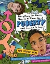 Everything You Always Wanted to Know About Puberty - And Shouldn't Be Googling: For Curious Boys