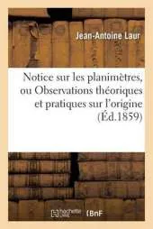 Notice Sur Les Planimetres, Ou Observations Theoriques Et Pratiques Sur L'Origine: , L'Utilite Et L'Emploi Des Planimetres, En General, Dans Toutes Les Operations Geodesiques