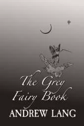 The Grey Fairy Book: Original and Unabridged