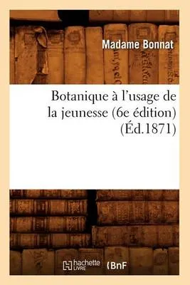 Botanique A L'Usage de La Jeunesse (6e Edition) (Ed.1871)