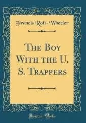 The Boy With the U. S. Trappers (Classic Reprint)