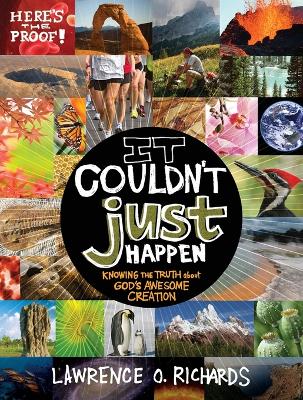 It Couldn't Just Happen: Knowing the Truth About God's Awesome Creation