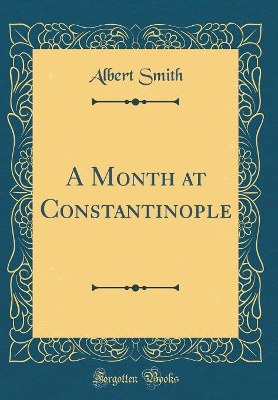 A Month at Constantinople (Classic Reprint)