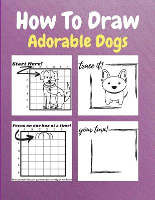 How To Draw Adorable Dogs: A Step by Step Drawing and Activity Book for Kids to Learn to Draw Cute Dogs