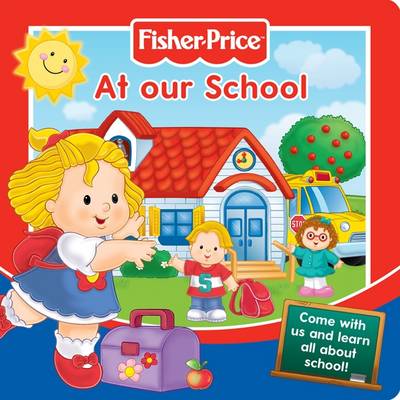 Fisher-Price At Our School: Come with Us and Learn All About School!
