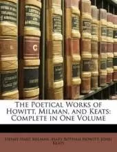 The Poetical Works of Howitt, Milman, and Keats: Complete in One Volume