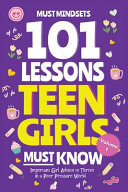 101 Lessons Teen Girls Must Know: Important Girl Advice to Thrive in a Peer Pressure World