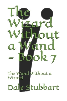 The Wizard Without a Wand - Book 7: The Wand Without a Wizard