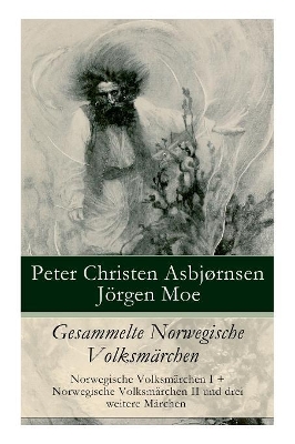 Gesammelte Norwegische Volksmärchen: Norwegische Volksmärchen I + Norwegische Volksmärchen II Und Drei Weitere Märchen