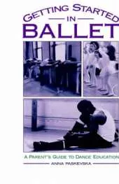 Getting Started in Ballet: A Parent's Guide to Dance Education