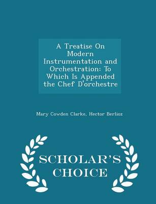 A Treatise on Modern Instrumentation and Orchestration: To Which Is Appended the Chef D'Orchestre - Scholar's Choice Edition