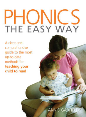 Phonics: The Easy Way: A clear and comprehensive guide to the most up-to-date methods for teaching your child to read