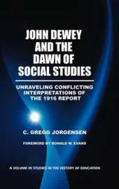 John Dewey and the Dawn of Social Studies: Unraveling Conflicting Interpretations of the 1916 Report