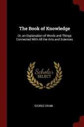 The Book of Knowledge: Or, an Explanation of Words and Things Connected with All the Arts and Sciences