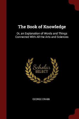 The Book of Knowledge: Or, an Explanation of Words and Things Connected with All the Arts and Sciences