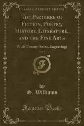 The Parterre of Fiction, Poetry, History, Literature, and the Fine Arts, Vol. 1: With Twenty-Seven Engravings (Classic Reprint)
