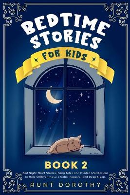 Bedtime Stories for Kids: Bed Night Short Stories, Fairy Tales and Guided Meditations to Help Children Have a Calm, Peaceful and Deep Sleep