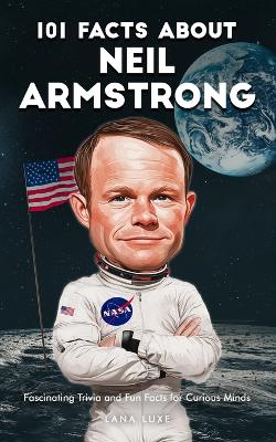 101 Facts About Neil Armstrong - Fascinating Trivia and Fun Facts for Curious Minds