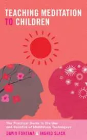 Teaching Meditation to Children: The Practical Guide to the Use and Benefits of Meditation Techniques