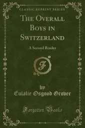 The Overall Boys in Switzerland: A Second Reader (Classic Reprint)