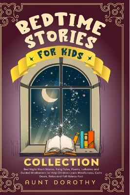 Bedtime Stories for Kids Collection: Bed Night Short Stories, Poems, Fairy Tales, Lullabies and Guided Meditations to Help Children Learn Mindfulness, Calm Down, Relax and Fall Asleep Fast
