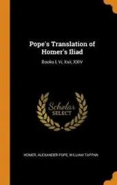 Pope's Translation of Homer's Iliad: Books I, VI, XXII, XXIV