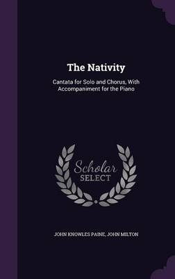 The Nativity: Cantata for Solo and Chorus, with Accompaniment for the Piano