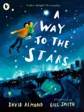 A Way to the Stars: A joyful picture book about the power of the imagination and the bond between father and son, from the award-winning author of SKELLIG