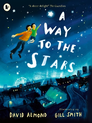 A Way to the Stars: A joyful picture book about the power of the imagination and the bond between father and son, from the award-winning author of SKELLIG