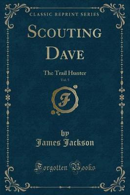 Scouting Dave, Vol. 5: The Trail Hunter (Classic Reprint)