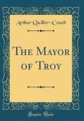 The Mayor of Troy (Classic Reprint)
